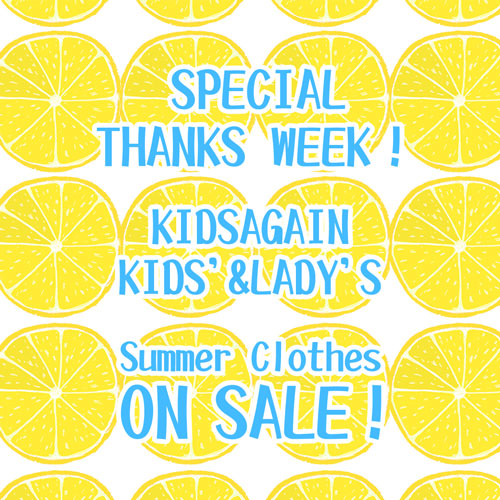 SPECIAL THANKS WEEK！KIDSAGAIN KIDS'＆LADY'S Summer Clothes ON SALE！
